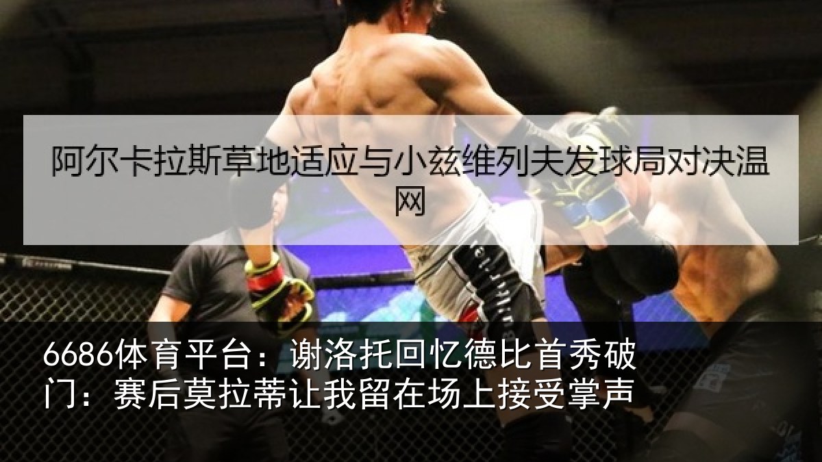 6686体育平台：谢洛相关情况门赛相关情况场上接受掌声